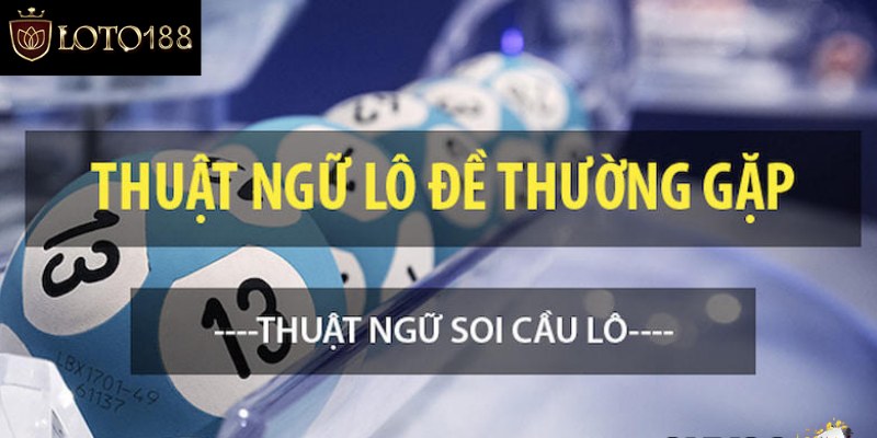 Tổng hợp đầy đủ các thuật ngữ trong lô đề phổ thông